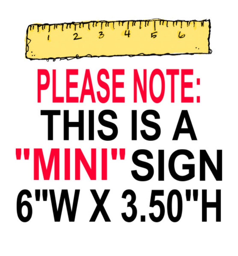 Ruler with the wording Please Note this is a mini sign 6'W x 3.5"H