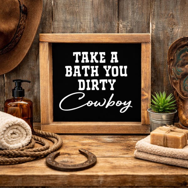 Take a Bath Dirty Cowboy - Cowgirl - Cowkid Bathroom Decor Wood Sign Western Farmhouse
