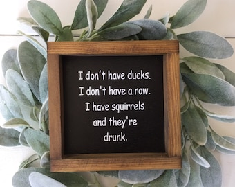 I don't have ducks or a row. I have squirrels and they are Drunk Wood Sign | Funny Farmhouse | Home Decor | Gift | office decor