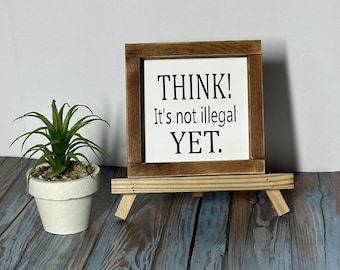 Think it's not Illegal Yet / Sarcastic / Free Thinker / Wood Sign Funny Farmhouse Home Decor