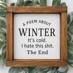 Funny Winter Sign | A Poem About Winter Sign | Winter Decor | Rustic Farmhouse Sign | Funny Seasonal Home Decor | Gift for Snow Haters