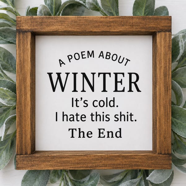Funny Winter Sign | A Poem About Winter Sign | Winter Decor | Rustic Farmhouse Sign | Funny Seasonal Home Decor | Gift for Snow Haters