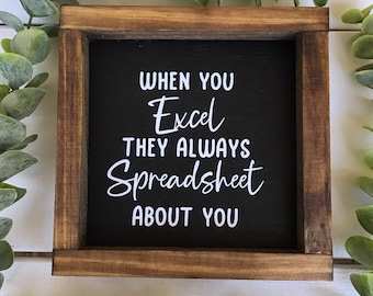 When you Excel they always Spreadsheet / Wood Sign / work humor / cubicle sign / desk sign / Office Humor / Funny Office Decor / Home Decor