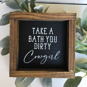 Take a Bath You Dirty COWGIRL Bathroom Sign Western themed Wood Sign Girl's Bathroom Bath Decor
