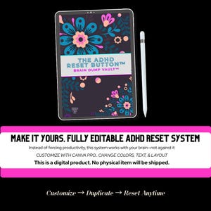 Puede incluir: Una tableta digital con una cubierta de diseño floral y un lápiz óptico blanco. La tableta muestra el texto "THE ADHD RESET BUTTON BRAIN DUMP VAULT". La imagen también incluye el texto "MAKE IT YOURS. FULLY EDITABLE ADHD RESET SYSTEM".