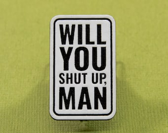 Will You Shut Up, Man? pin