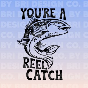 You&#39;re a Reel Catch, PNG, SVG, AI, Eps, Digital Download