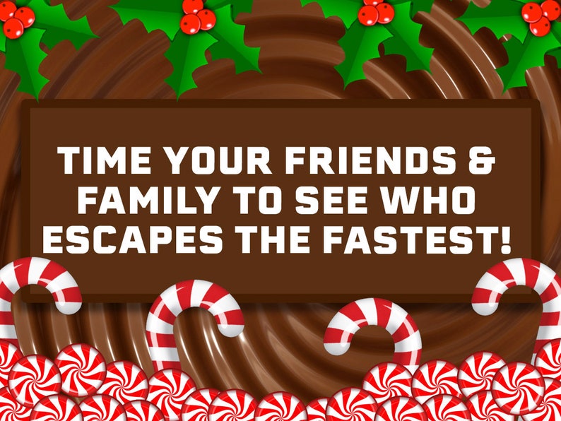 May include: A brown chocolate background with red and white candy canes and peppermint candies. The text "TIME YOUR FRIENDS & FAMILY TO SEE WHO ESCAPES THE FASTEST!" is on a brown rectangle.