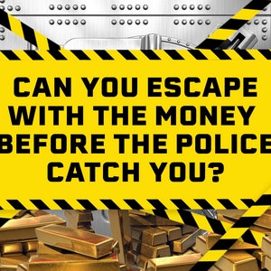 May include: A yellow and black striped caution tape with the text "Can you escape with the money before the police catch you?"  The tape is over a pile of gold bars.
