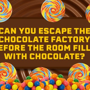 May include: Can you escape the chocolate factory before the room fills with chocolate? A colorful image with the text "Can you escape the chocolate factory before the room fills with chocolate?" surrounded by colorful lollipops and gumballs.