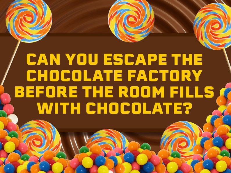 May include: Can you escape the chocolate factory before the room fills with chocolate? A colorful image with the text "Can you escape the chocolate factory before the room fills with chocolate?" surrounded by colorful lollipops and gumballs.