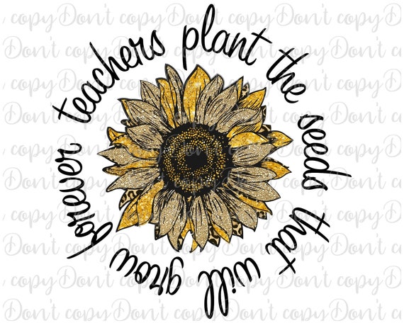 Teachers Plant Seeds That Grow Forever Sunflower Png Etsy Teachers Plant Seeds That Grow Forever Sunflower Png Etsy
