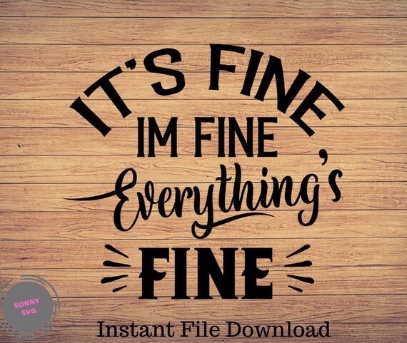 I Ts Fine I M Fine Everything S Fine Svg File Its Etsy I Ts Fine I M Fine Everything S Fine Svg File Its Etsy