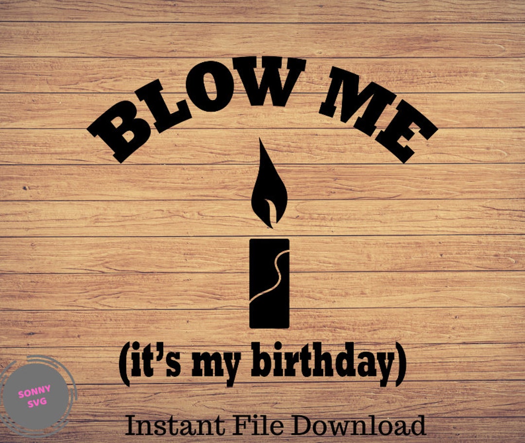 Blow Me, It’s My Birthday Svg, Birthday Svg, Man’s Birthday, Birthday