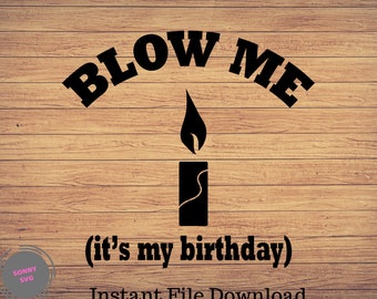 Blow me, it's my birthday svg, Birthday svg, Man's Birthday, Birthday for a man, Humor birthday, Humorous Birthday for a man SVG PNG file