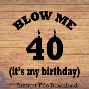 Blow me, it's my birthday svg, 40th Birthday svg, Man's Birthday, Birthday for a man, Humor birthday, Humorous Birthday for a man SVG file