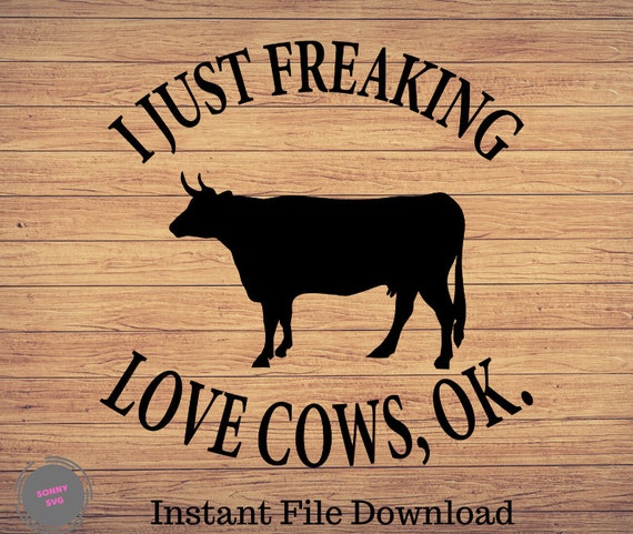 I Just Freaking Love Cows Svg Cow Svg Files Cow Cricut Cow Etsy