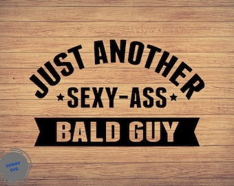 Just Another Sexy Ass Bald Guy Svg, Png Cricut Svg file, digital download, Bald guy png files, Funny Bald guy Svg cut files, Cut deisgn