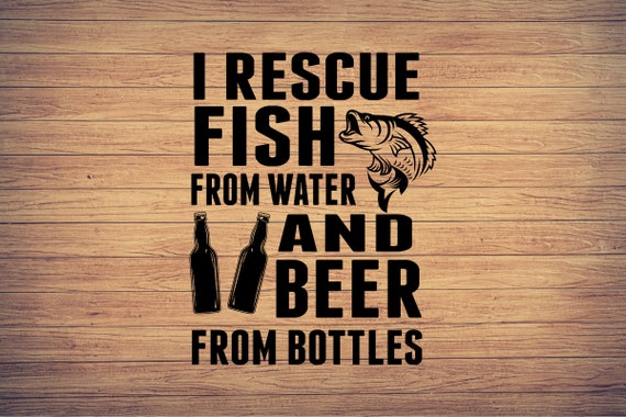 I Rescue Fish From Water and Beer From Bottles, Fishing svg, fishing clipart, fish png, fishing cute art, fishing cricut, cute svg, cut file