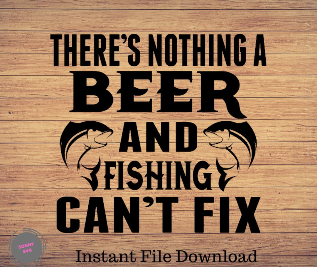 There's Nothing a Beer and Fishing Fishing Svg Fishing Etsy