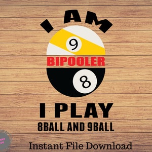 I am Bipooler I play 8 ball and 9 ball funny Billiards,Pool SVG, Png Digital Printable