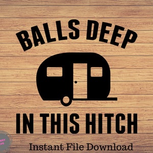 Balls Deep In This Hitch, Camping SVG, Funny Cute Trailer RV Camper Recreation Vehicle Camping svg, Camper SVG, cute svg png cut files