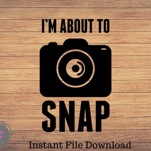I'M About To Snap Photographer Funny SVG | Photography SVG | Photographer Shirt | Photography  Cricut | photographer svg | photographer gift