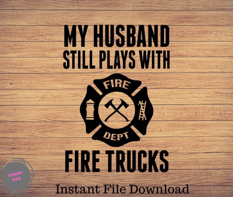 Download My Husband Still plays with Fire Trucks firefighter svg ...