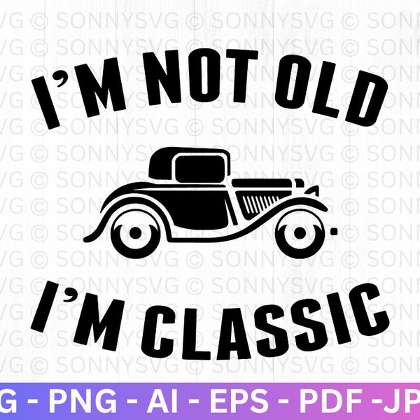 I'M Not Old I'M Classic Svg, Classic Car Father Gift, PNG Sublimation Files, Clipart, Vintage SVG, Ready to Cut Cricut, Silhouette, Birthday