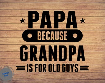 May include: Black text on a wooden background reads "PAPA BECAUSE GRANDPA IS FOR OLD GUYS." The text is arranged in three lines with decorative elements, including stars and horizontal lines.