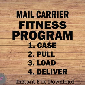 May include: A woodgrain background with black text that reads "MAIL CARRIER FITNESS PROGRAM" and a list of four steps: "1. CASE", "2. PULL", "3. LOAD", and "4. DELIVER". The text "Instant File Download" is at the bottom of the image.