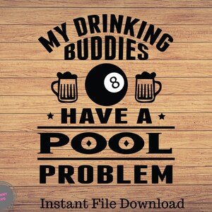My Drinking Buddies Have a Pool Problem funny Billiards,Pool SVG, Png Digital Printable