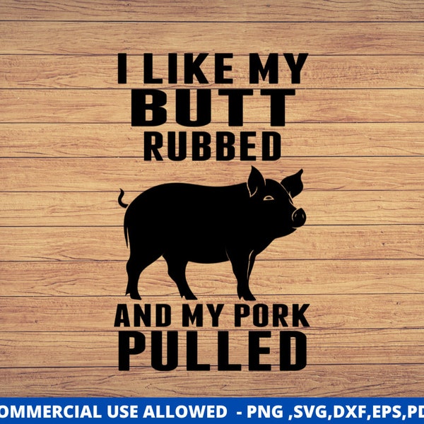 BBQ Pig svg, bbq quotes, bbq rubs, bbq grill svg, bbq man svg, bbq svg Pig, Bbq dxf, eps, pdf, png, I like My Butt Rubbed And My Pork Pulled