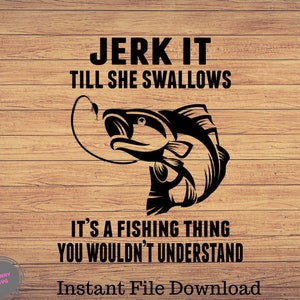 Jerk It Till She Swallows, Pesca svg, imágenes prediseñadas de pesca, pescado png, arte lindo de pesca, cricut de pesca, svg lindo, archivos cortados SVG, Png