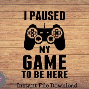 I Paused My Game To be Here SVG, Gamer Geburtstag SVG, Vektor Datei schneiden & drucken, Game Silhouette, Gamer Clipart Cricut, Video Game SVG PNG Datei