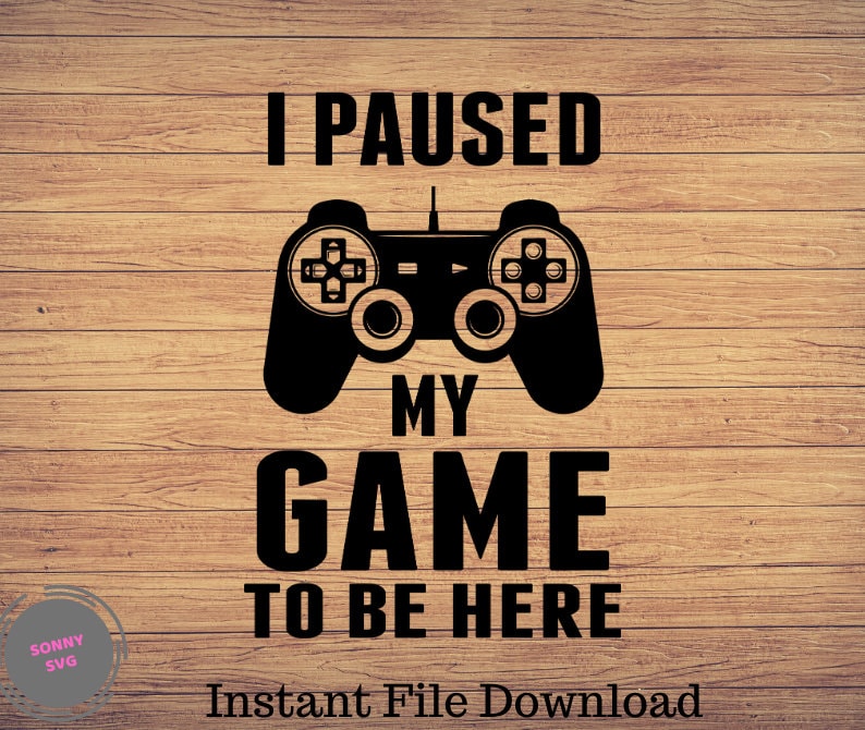 Download I Paused My Game To be Here Svg Gamer birthday SVG Vector ...