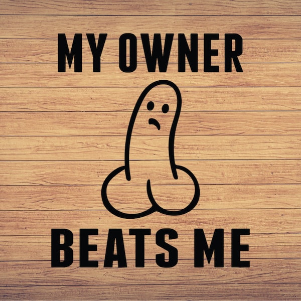 My Owner Beats Me Svg,Funny Adult Svg, Funny Png, Pictures  art, Adult Humor svg, DXF, Sarcastic, Funny Quotes Digital design