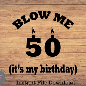 Blow me, it&#39;s my birthday svg, 50th Birthday svg, Man&#39;s Birthday, Birthday for a man, Humor birthday, Humorous Birthday for a man SVG file