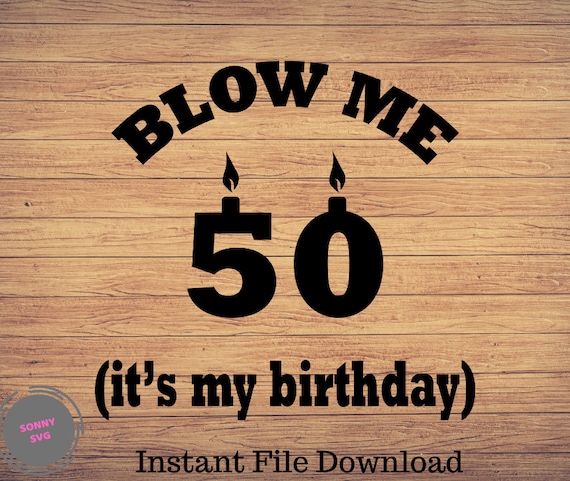 Download Blow Me It S My Birthday Svg 50th Birthday Svg Etsy