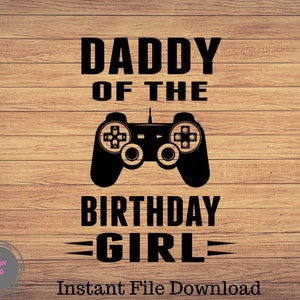 Daddy of the Birthday Girl, Gaming svg, video games svg, gamer Daddy gift SVG, Vector Gamer&quot;file cut & print, Video Game SVG PNG file