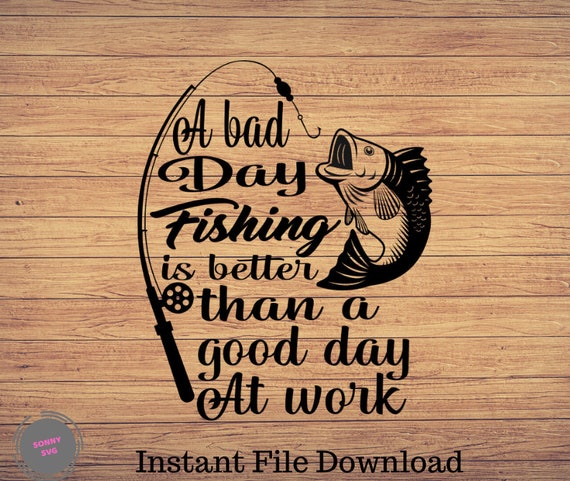A Bad Day Fishing is better than a, Fishing svg, fishing clipart, fish png,  fishing cute art, fishing cricut, cute svg, cut files SVG, Png