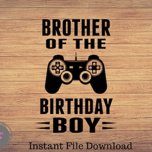 Brother of the Birthday Boy, Gaming svg, video games svg, gamer Brother gift SVG, Vector Gamer&quot;file cut & print, Video Game SVG PNG file