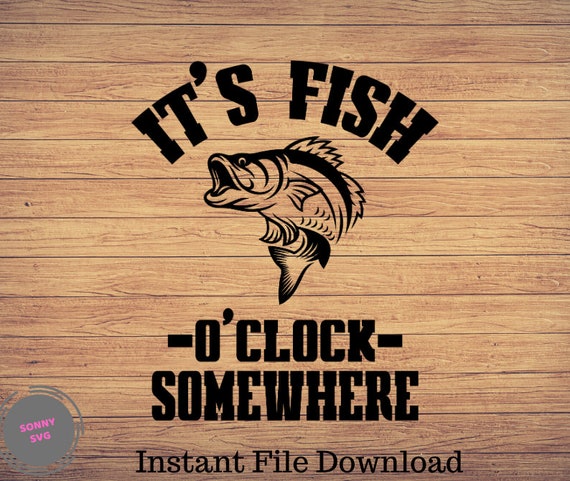 Download It S Fish O Clock Somewhere Fishing Svg Fishing Clipart Etsy