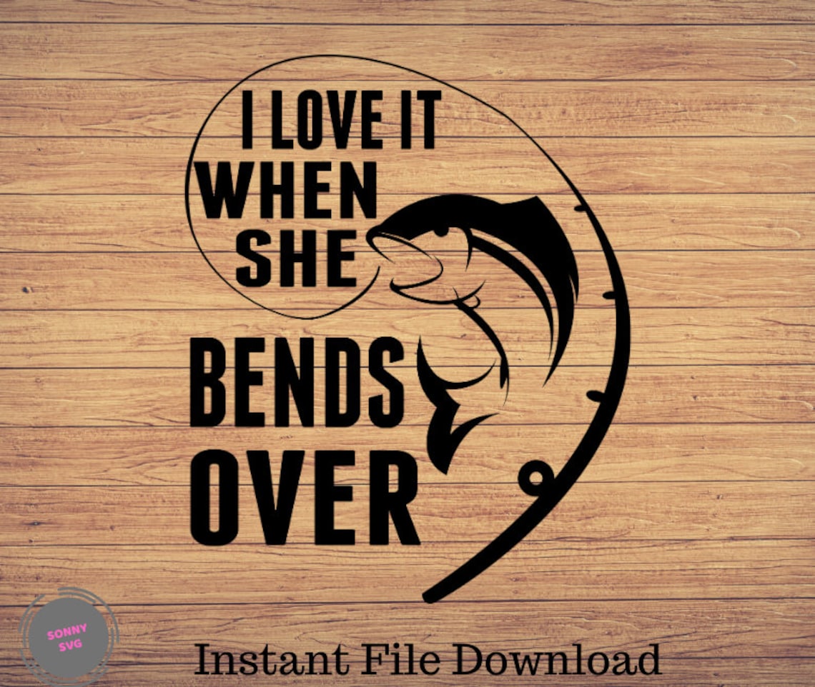 I Love It When She Bends Over Fishing Svg