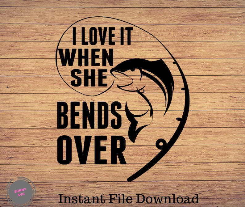 I Love It When She Bends Over Fishing svg fishing clipart ...