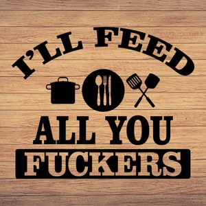 Ich füttere all you Cook SVG, Cook Chef svg Cook Sprüche, Kochen Humor svg, png, DXF, EPS, Cut Files for Crafters, digitale Downloads