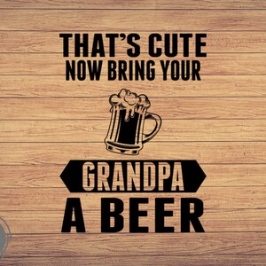 Eso es lindo Ahora trae a tu abuelo una cerveza, svg, Papa svg, Día del padre svg, Cut File svg, Grandfather svg, Cricut clipart, Cut files