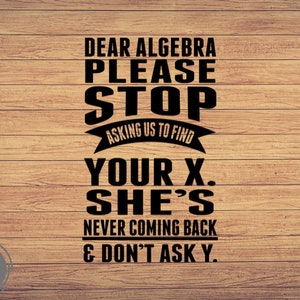 Dear Algebra, Math Teacher svg, Teacher Svg, Math Svg, Problem Solver Svg,Math Teacher Svg, Funny Teacher Gift, math sayings