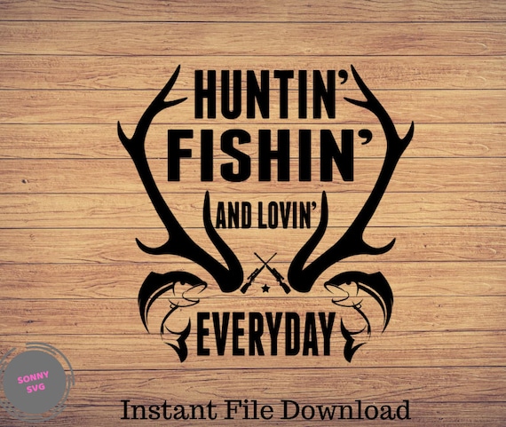 Huntin Fishin and Lovin Everyday, Fishing Svg, Fishing Cut File, Fishing  Cricut, Hunting Svg, Hunt Fish Svg, Hunt Deer Horns Svg, Silhouette 