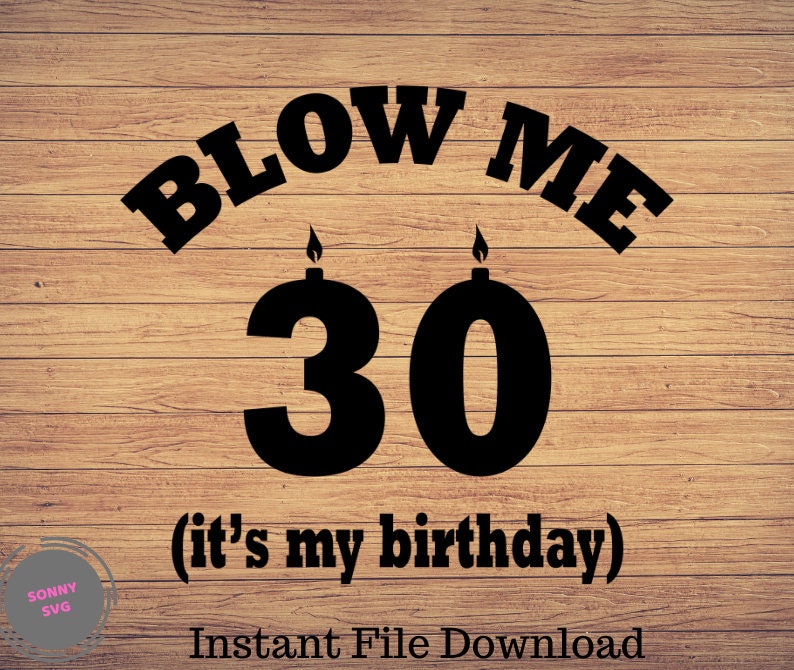 Download Blow Me It S My Birthday Svg 30 Birthday Svg Man S Etsy